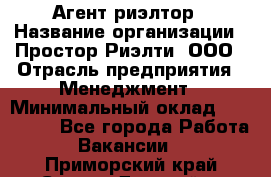 Агент-риэлтор › Название организации ­ Простор-Риэлти, ООО › Отрасль предприятия ­ Менеджмент › Минимальный оклад ­ 150 000 - Все города Работа » Вакансии   . Приморский край,Спасск-Дальний г.